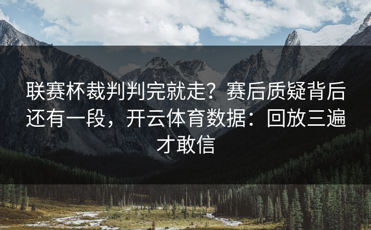 联赛杯裁判判完就走？赛后质疑背后还有一段，开云体育数据：回放三遍才敢信