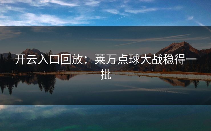 开云入口回放：莱万点球大战稳得一批