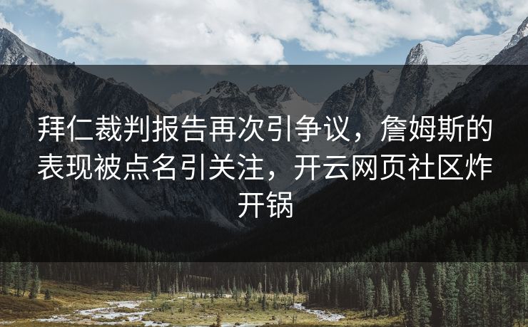 拜仁裁判报告再次引争议，詹姆斯的表现被点名引关注，开云网页社区炸开锅